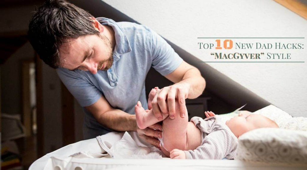 Top 10 New Dad “MacGyver” Style Hacks