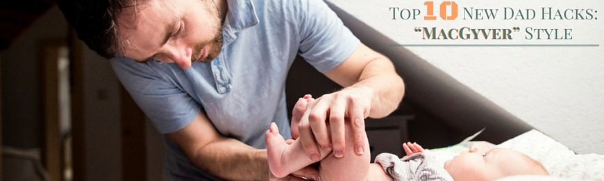 Top 10 New Dad Hacks: “MacGyver” Style Outsmart new dad challenges with these cost-effective solutions to common baby care issues